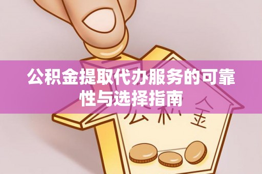 海口公积金提取代办服务的可靠性与选择指南
