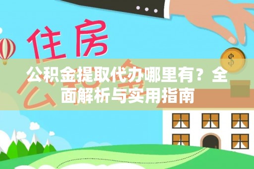 海口公积金提取代办哪里有？全面解析与实用指南