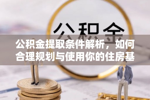 海口公积金提取条件解析，如何合理规划与使用你的住房基金