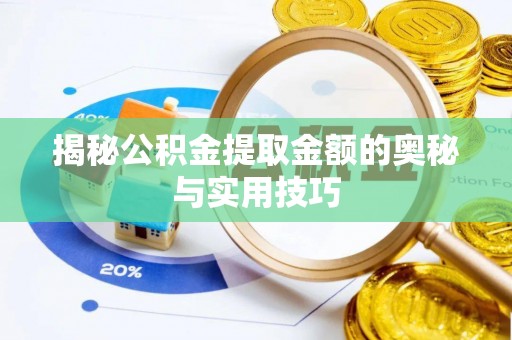 海口揭秘公积金提取金额的奥秘与实用技巧