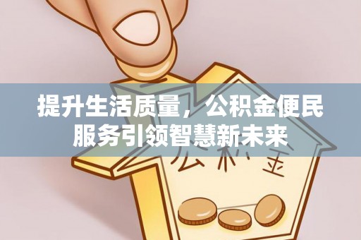海口提升生活质量，公积金便民服务引领智慧新未来