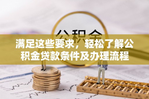 海口满足这些要求，轻松了解公积金贷款条件及办理流程