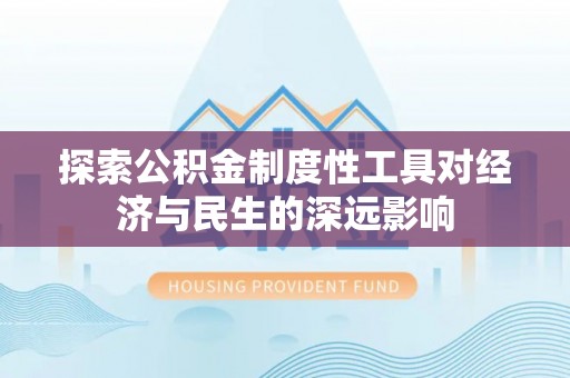海口探索公积金制度性工具对经济与民生的深远影响
