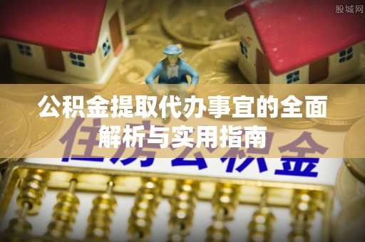 海口公积金提取代办事宜的全面解析与实用指南
