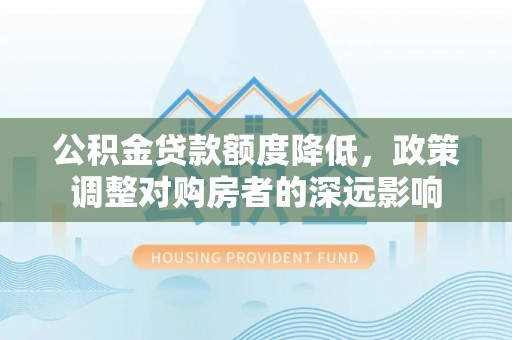 海口公积金贷款额度降低，政策调整对购房者的深远影响