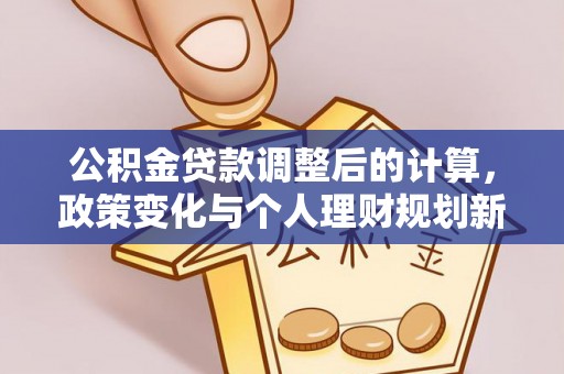 海口公积金贷款调整后的计算，政策变化与个人理财规划新方向