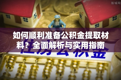海口如何顺利准备公积金提取材料？全面解析与实用指南