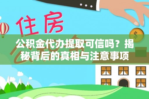 海口公积金代办提取可信吗？揭秘背后的真相与注意事项