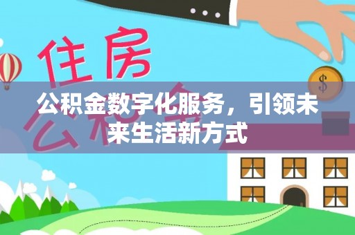 海口公积金数字化服务，引领未来生活新方式