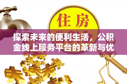 海口探索未来的便利生活，公积金线上服务平台的革新与优势