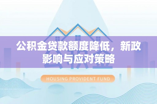 海口公积金贷款额度降低，新政影响与应对策略