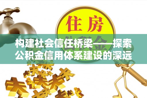 海口构建社会信任桥梁——探索公积金信用体系建设的深远意义