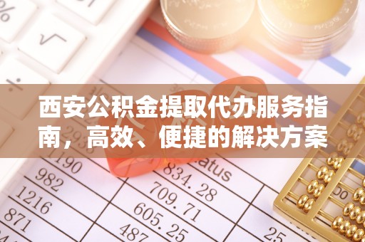 海口西安公积金提取代办服务指南，高效、便捷的解决方案