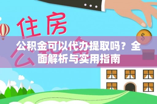 海口公积金可以代办提取吗？全面解析与实用指南