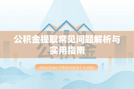 海口公积金提取常见问题解析与实用指南