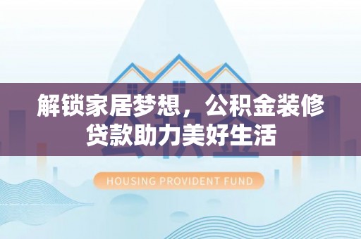 海口解锁家居梦想，公积金装修贷款助力美好生活