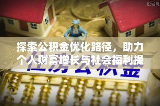 海口探索公积金优化路径，助力个人财富增长与社会福利提升