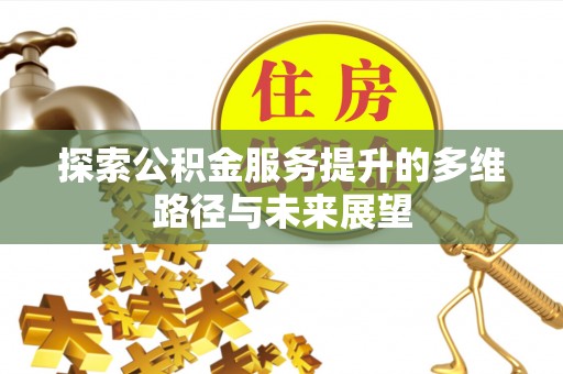 海口探索公积金服务提升的多维路径与未来展望