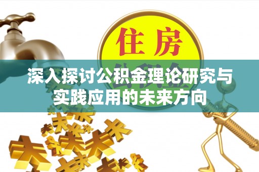 海口深入探讨公积金理论研究与实践应用的未来方向