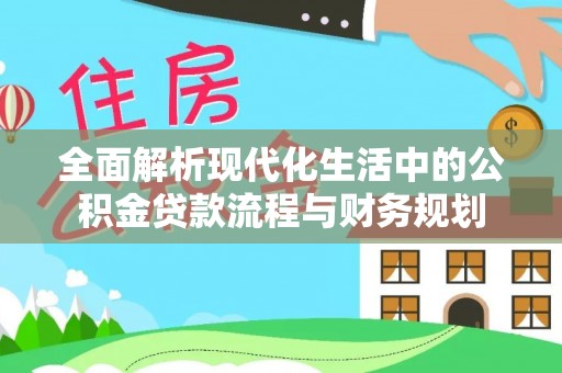 海口全面解析现代化生活中的公积金贷款流程与财务规划