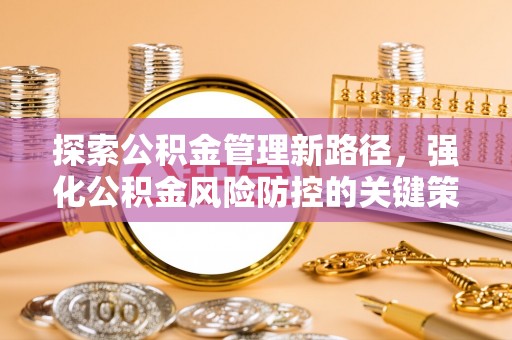 海口探索公积金管理新路径，强化公积金风险防控的关键策略