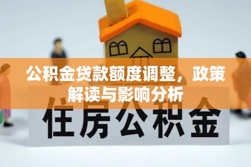 海口公积金贷款额度调整，政策解读与影响分析