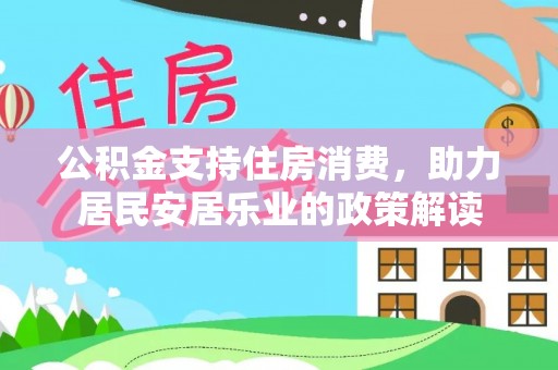 海口公积金支持住房消费，助力居民安居乐业的政策解读