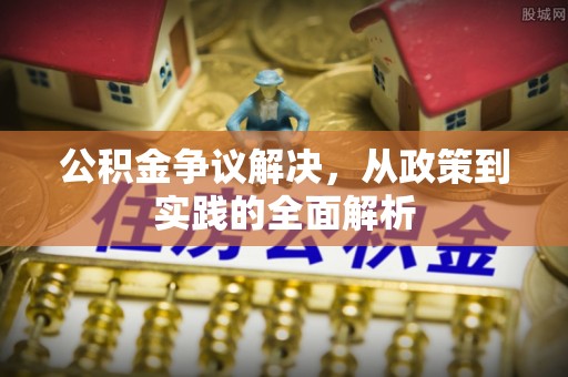 海口公积金争议解决，从政策到实践的全面解析