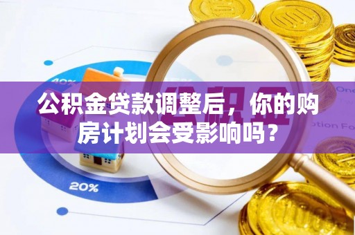 海口公积金贷款调整后，你的购房计划会受影响吗？