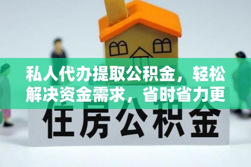 海口私人代办提取公积金，轻松解决资金需求，省时省力更高效