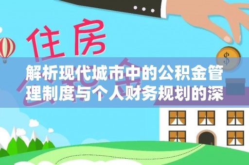 海口解析现代城市中的公积金管理制度与个人财务规划的深度关联