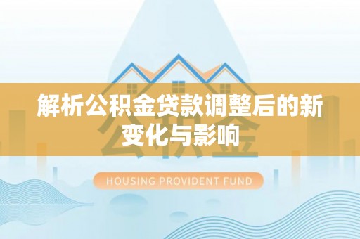 海口解析公积金贷款调整后的新变化与影响