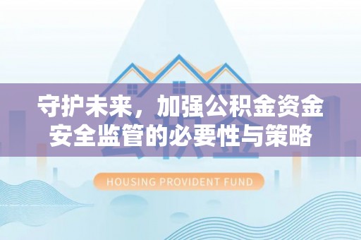 海口守护未来，加强公积金资金安全监管的必要性与策略