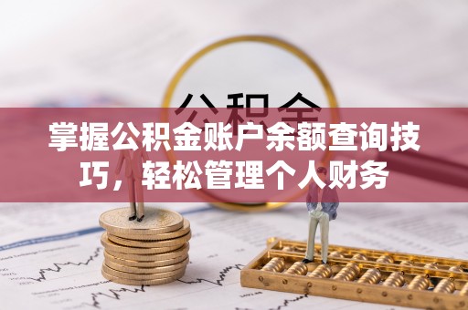 海口掌握公积金账户余额查询技巧，轻松管理个人财务