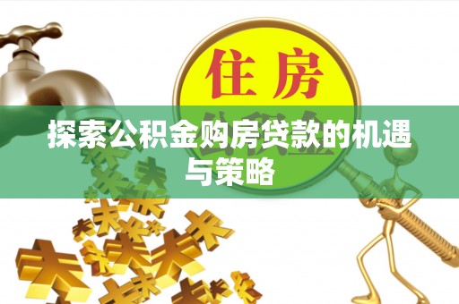 海口探索公积金购房贷款的机遇与策略