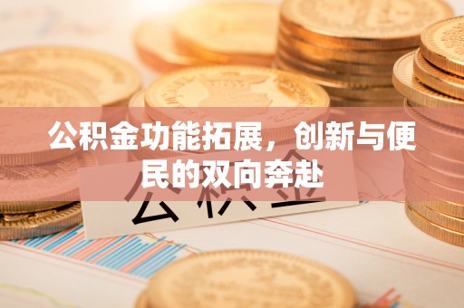 海口公积金功能拓展，创新与便民的双向奔赴