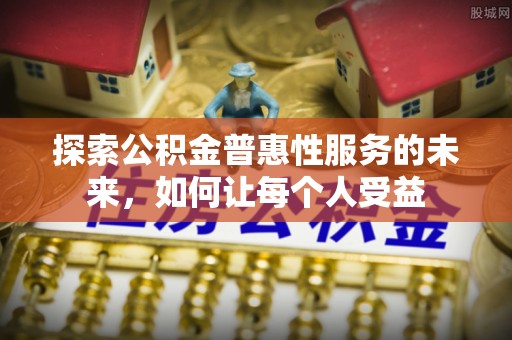 海口探索公积金普惠性服务的未来，如何让每个人受益