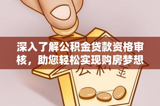 海口深入了解公积金贷款资格审核，助您轻松实现购房梦想