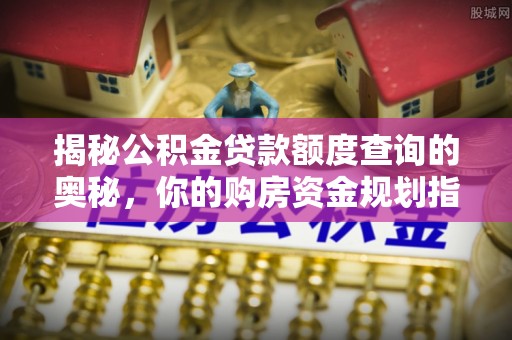 海口揭秘公积金贷款额度查询的奥秘，你的购房资金规划指南