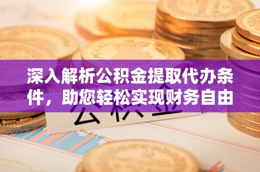 海口深入解析公积金提取代办条件，助您轻松实现财务自由