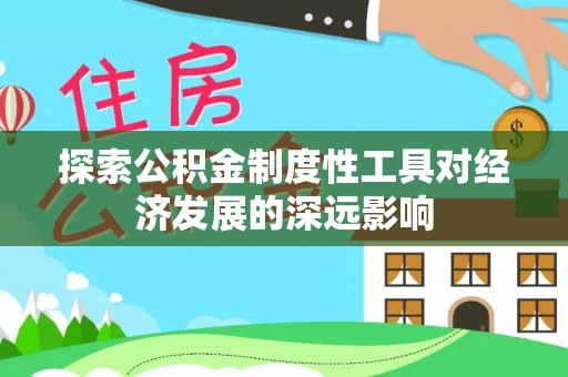 海口探索公积金制度性工具对经济发展的深远影响