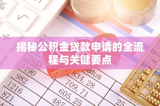 海口揭秘公积金贷款申请的全流程与关键要点