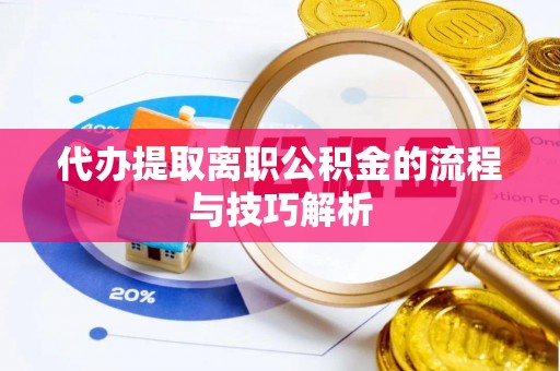 海口代办提取离职公积金的流程与技巧解析