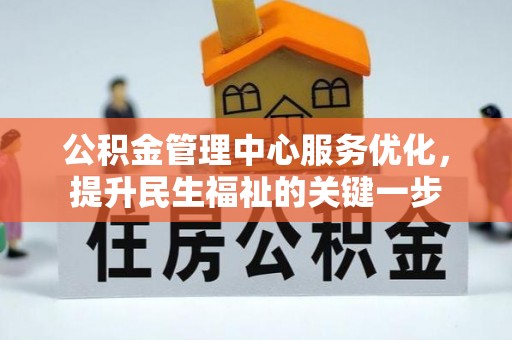 海口公积金管理中心服务优化，提升民生福祉的关键一步