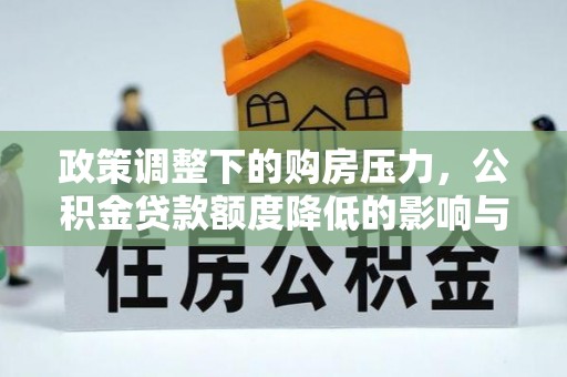 海口政策调整下的购房压力，公积金贷款额度降低的影响与应对策略