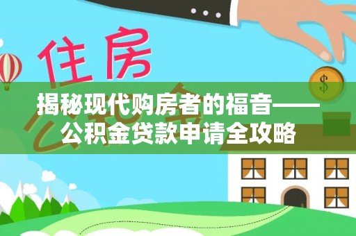 海口揭秘现代购房者的福音——公积金贷款申请全攻略