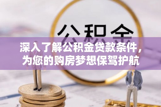 海口深入了解公积金贷款条件，为您的购房梦想保驾护航
