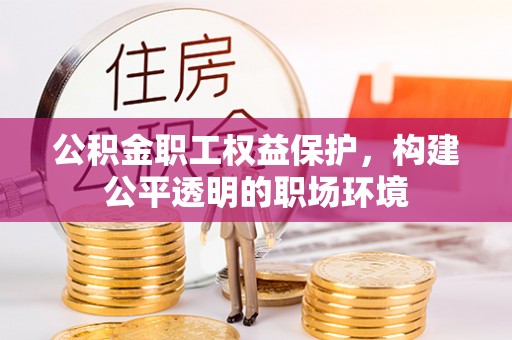 海口公积金职工权益保护，构建公平透明的职场环境