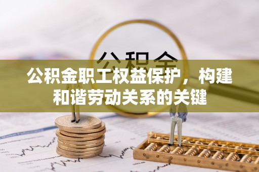 海口公积金职工权益保护，构建和谐劳动关系的关键