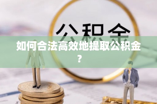 海口如何合法高效地提取公积金？